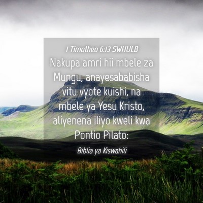 Picture 04 - 1 Timotheo 6:13 SWHULB - Nakupa amri hii mbele za Mungu, anayesababisha - Bible Verse Picture