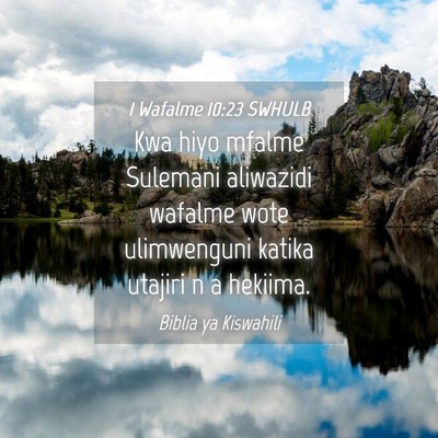 Picture 04 - 1 Wafalme 10:23 SWHULB - Kwa hiyo mfalme Sulemani aliwazidi wafalme wote - Bible Verse Picture