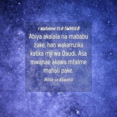 Picture 04 - 1 Wafalme 15:8 SWHULB - Abiya akalala na mababu zake, nao wakamzika - Bible Verse Picture
