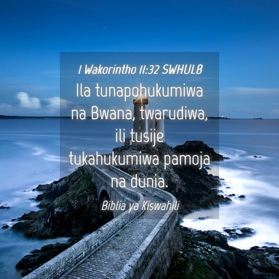 Picture 04 - 1 Wakorintho 11:32 SWHULB - Ila tunapohukumiwa na Bwana, twarudiwa, ili - Bible Verse Picture