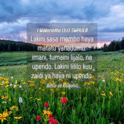Picture 04 - 1 Wakorintho 13:13 SWHULB - Lakini sasa mambo haya matatu yanadumu: imani, - Bible Verse Picture