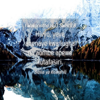 Picture 04 - 1 Wakorintho 14:13 SWHULB - Hivyo, yeye anenaye kwa lugha na aombe apewe - Bible Verse Picture