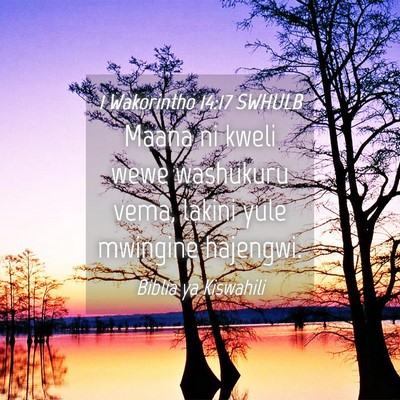 Picture 04 - 1 Wakorintho 14:17 SWHULB - Maana ni kweli wewe washukuru vema, lakini yule - Bible Verse Picture