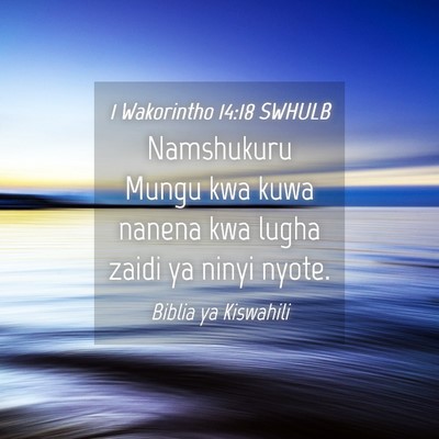 Picture 04 - 1 Wakorintho 14:18 SWHULB - Namshukuru Mungu kwa kuwa nanena kwa lugha zaidi - Bible Verse Picture