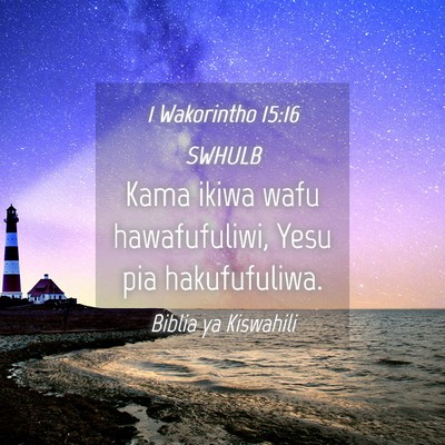 Picture 04 - 1 Wakorintho 15:16 SWHULB - Kama ikiwa wafu hawafufuliwi, Yesu pia - Bible Verse Picture