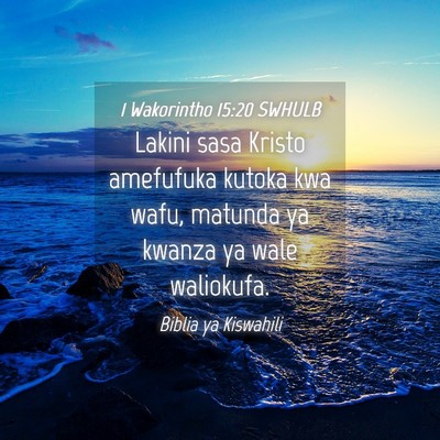 Picture 04 - 1 Wakorintho 15:20 SWHULB - Lakini sasa Kristo amefufuka kutoka kwa wafu, - Bible Verse Picture