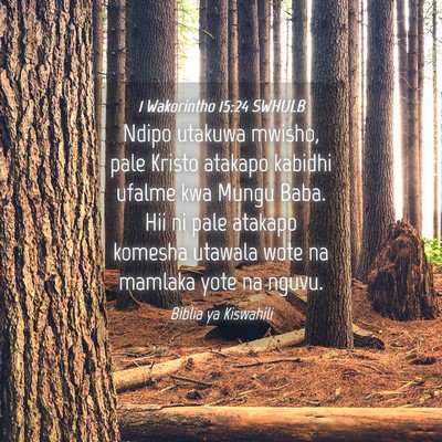 Picture 04 - 1 Wakorintho 15:24 SWHULB - Ndipo utakuwa mwisho, pale Kristo atakapo kabidhi - Bible Verse Picture
