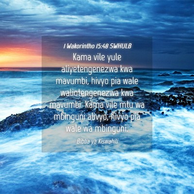Picture 04 - 1 Wakorintho 15:48 SWHULB - Kama vile yule aliyetengenezwa kwa mavumbi, hivyo - Bible Verse Picture