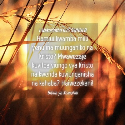 Picture 04 - 1 Wakorintho 6:15 SWHULB - Hamjui kwamba miili yenu ina muunganiko na - Bible Verse Picture