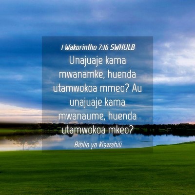 Picture 04 - 1 Wakorintho 7:16 SWHULB - Unajuaje kama mwanamke, huenda utamwokoa mmeo? Au - Bible Verse Picture