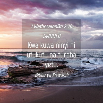 Picture 04 - 1 Wathesalonike 2:20 SWHULB - Kwa kuwa ninyi ni utukufu na furaha - Bible Verse Picture