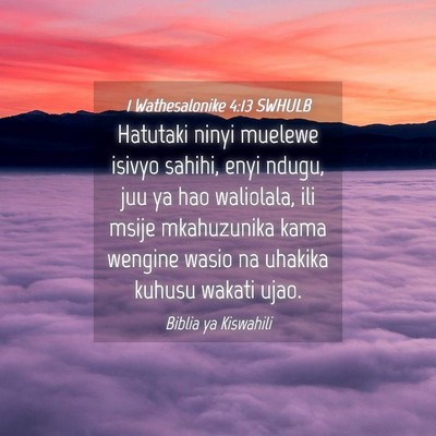 Picture 04 - 1 Wathesalonike 4:13 SWHULB - Hatutaki ninyi muelewe isivyo sahihi, enyi ndugu, - Bible Verse Picture