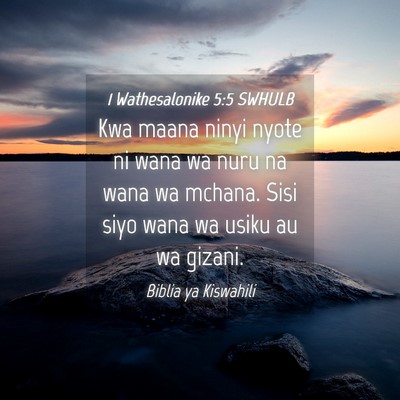 Picture 04 - 1 Wathesalonike 5:5 SWHULB - Kwa maana ninyi nyote ni wana wa nuru na wana wa - Bible Verse Picture