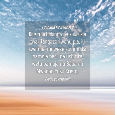 Picture 04 - 1 Yohana 1:3 SWHULB - Kile tulichokiona na kukisikia twakitangaza kwenu - Bible Verse Picture