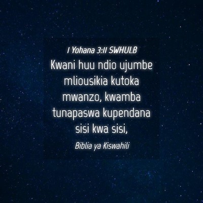 Picture 04 - 1 Yohana 3:11 SWHULB - Kwani huu ndio ujumbe mliousikia kutoka mwanzo, - Bible Verse Picture