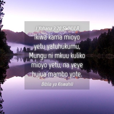 Picture 04 - 1 Yohana 3:20 SWHULB - Ikiwa kama mioyo yetu yatuhukumu, Mungu ni mkuu - Bible Verse Picture