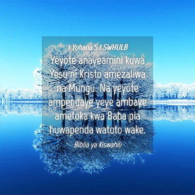 Picture 04 - 1 Yohana 5:1 SWHULB - Yeyote anayeamini kuwa Yesu ni Kristo amezaliwa - Bible Verse Picture