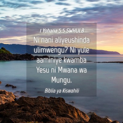 Picture 04 - 1 Yohana 5:5 SWHULB - Ni nani aliyeushinda ulimwengu? Ni yule aaminiye - Bible Verse Picture