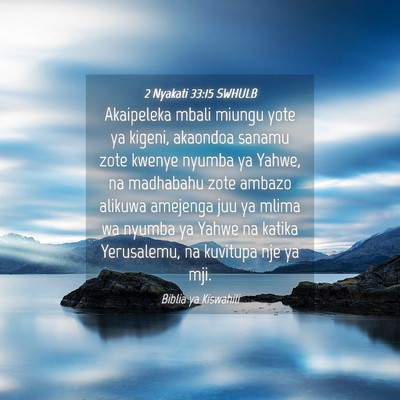 Picture 04 - 2 Nyakati 33:15 SWHULB - Akaipeleka mbali miungu yote ya kigeni, akaondoa - Bible Verse Picture