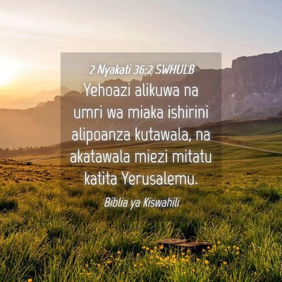 Picture 04 - 2 Nyakati 36:2 SWHULB - Yehoazi alikuwa na umri wa miaka ishirini - Bible Verse Picture