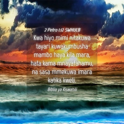 Picture 04 - 2 Petro 1:12 SWHULB - Kwa hiyo mimi nitakuwa tayari kuwakumbusha mambo - Bible Verse Picture
