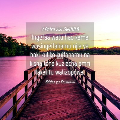 Picture 04 - 2 Petro 2:21 SWHULB - Ingefaa watu hao kama wasingeifahamu njia ya haki - Bible Verse Picture