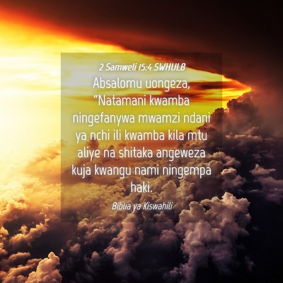 Picture 04 - 2 Samweli 15:4 SWHULB - Absalomu uongeza, “Natamani kwamba ningefanywa - Bible Verse Picture