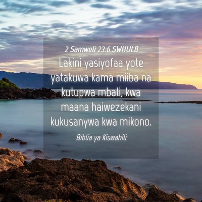 Picture 04 - 2 Samweli 23:6 SWHULB - Lakini yasiyofaa yote yatakuwa kama miiba na - Bible Verse Picture