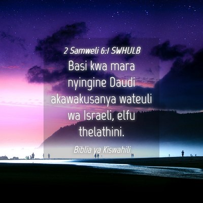 Picture 04 - 2 Samweli 6:1 SWHULB - Basi kwa mara nyingine Daudi akawakusanya wateuli - Bible Verse Picture