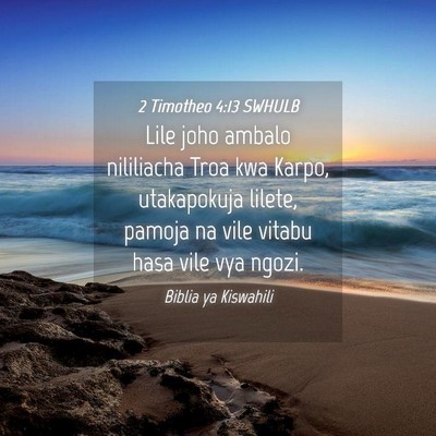 Picture 04 - 2 Timotheo 4:13 SWHULB - Lile joho ambalo nililiacha Troa kwa Karpo, - Bible Verse Picture