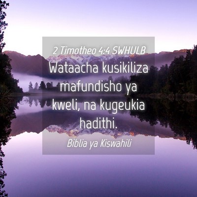 Picture 04 - 2 Timotheo 4:4 SWHULB - Wataacha kusikiliza mafundisho ya kweli, na - Bible Verse Picture