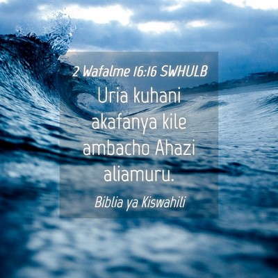 Picture 04 - 2 Wafalme 16:16 SWHULB - Uria kuhani akafanya kile ambacho Ahazi - Bible Verse Picture