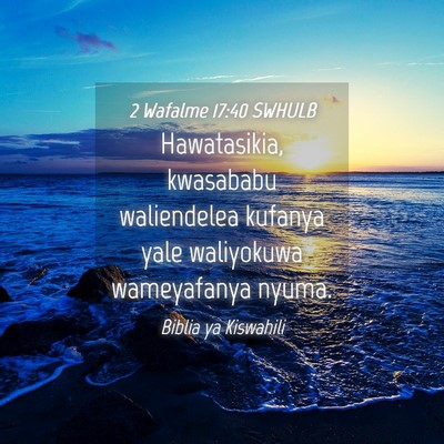 Picture 04 - 2 Wafalme 17:40 SWHULB - Hawatasikia, kwasababu waliendelea kufanya yale - Bible Verse Picture