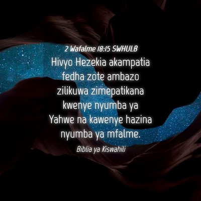 Picture 04 - 2 Wafalme 18:15 SWHULB - Hivyo Hezekia akampatia fedha zote ambazo - Bible Verse Picture