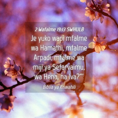 Picture 04 - 2 Wafalme 19:13 SWHULB - Je yuko wapi mfalme wa Hamathi, mfalme Arpadi, - Bible Verse Picture