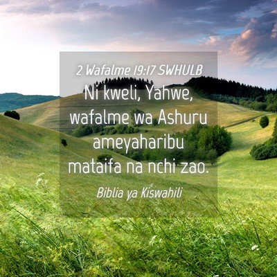Picture 04 - 2 Wafalme 19:17 SWHULB - Ni kweli, Yahwe, wafalme wa Ashuru ameyaharibu - Bible Verse Picture
