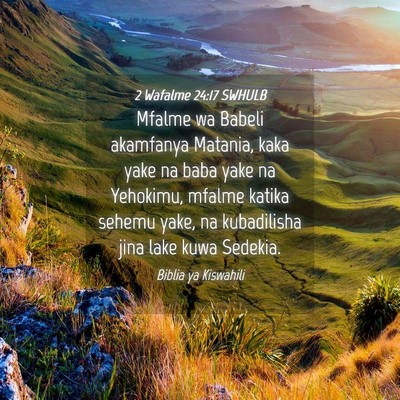 Picture 04 - 2 Wafalme 24:17 SWHULB - Mfalme wa Babeli akamfanya Matania, kaka yake na - Bible Verse Picture