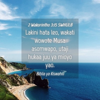 Picture 04 - 2 Wakorintho 3:15 SWHULB - Lakini hata leo, wakati wowote Musa asomwapo, - Bible Verse Picture