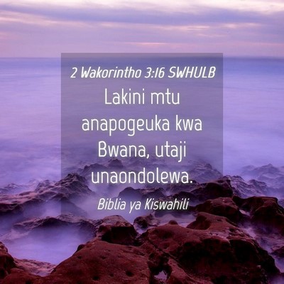 Picture 04 - 2 Wakorintho 3:16 SWHULB - Lakini mtu anapogeuka kwa Bwana, utaji - Bible Verse Picture