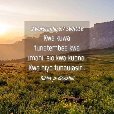 Picture 04 - 2 Wakorintho 5:7 SWHULB - Kwa kuwa tunatembea kwa imani, sio kwa kuona. Kwa - Bible Verse Picture