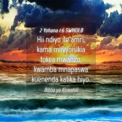 Picture 04 - 2 Yohana 1:6 SWHULB - Hii ndiyo ile amri, kama mlivyoisikia tokea - Bible Verse Picture