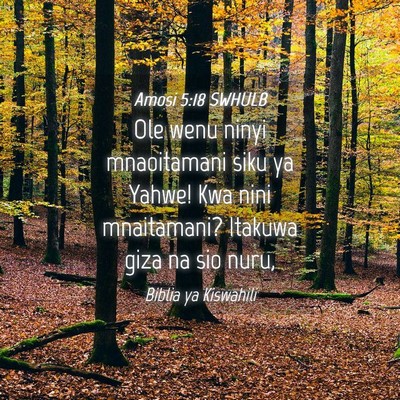 Picture 04 - Amosi 5:18 SWHULB - Ole wenu ninyi mnaoitamani siku ya Yahwe! Kwa - Bible Verse Picture