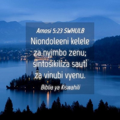 Picture 04 - Amosi 5:23 SWHULB - Niondoleeni kelele za nyimbo zenu; sintosikiliza - Bible Verse Picture