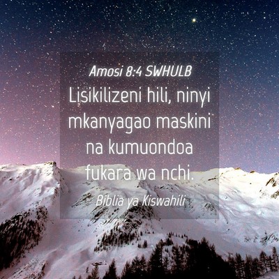 Picture 04 - Amosi 8:4 SWHULB - Lisikilizeni hili, ninyi mkanyagao maskini na - Bible Verse Picture