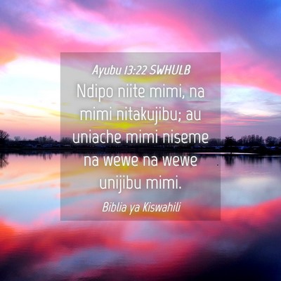 Picture 04 - Ayubu 13:22 SWHULB - Ndipo niite mimi, na mimi nitakujibu; au uniache - Bible Verse Picture