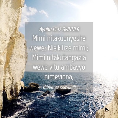 Picture 04 - Ayubu 15:17 SWHULB - Mimi nitakuonyesha wewe; Nisikilize mimi; Mimi - Bible Verse Picture