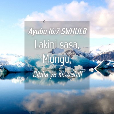 Picture 04 - Ayubu 16:7 SWHULB - Lakini sasa, - Bible Verse Picture