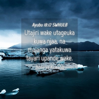 Picture 04 - Ayubu 18:12 SWHULB - Utajiri wake utageuka kuwa njaa, na majanga - Bible Verse Picture