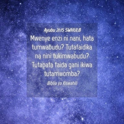 Picture 04 - Ayubu 21:15 SWHULB - Mwenye enzi ni nani, hata tumwabudu? Tutafaidika - Bible Verse Picture