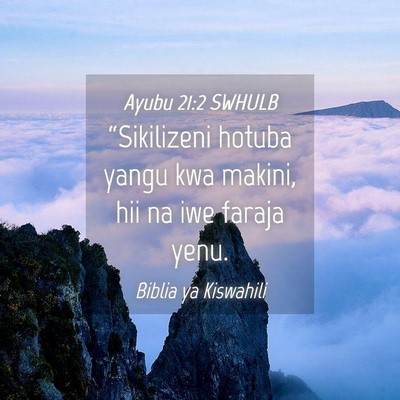 Picture 04 - Ayubu 21:2 SWHULB - “Sikilizeni hotuba yangu kwa makini, hii na iwe - Bible Verse Picture